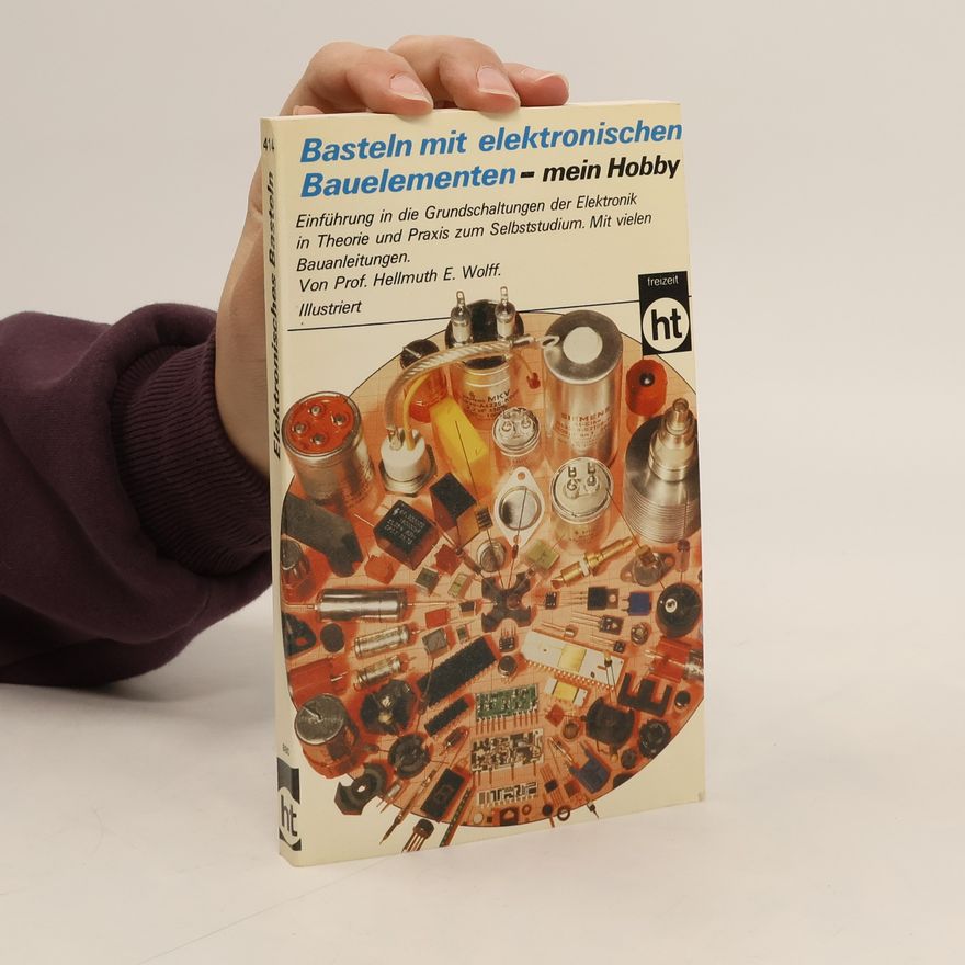 Hellmuth E. Wolff Basteln mit elektronischen Bauelementen - mein Hobby