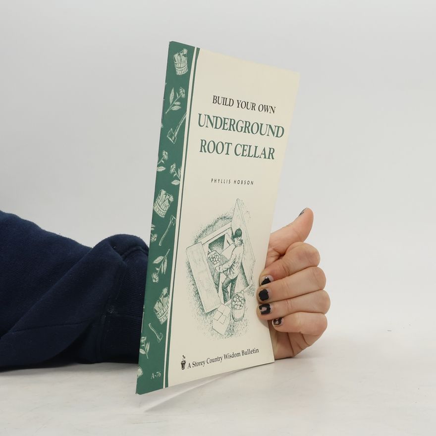 Hobson Phyllis A Storey Country Wisdom Bulletin - A-76: Build Your Own Underground Root Cellar