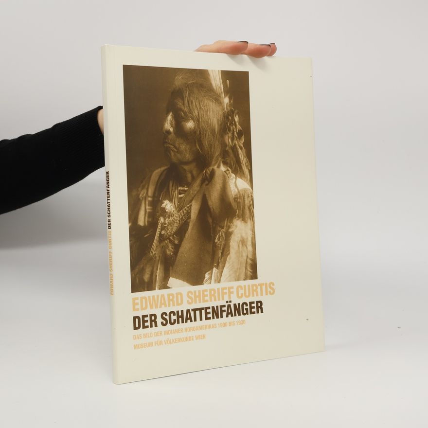 Edward Sheriff Curtis Der Schattenfänger : das Bild der indianer Nordamerikas : 1900 bis 1930