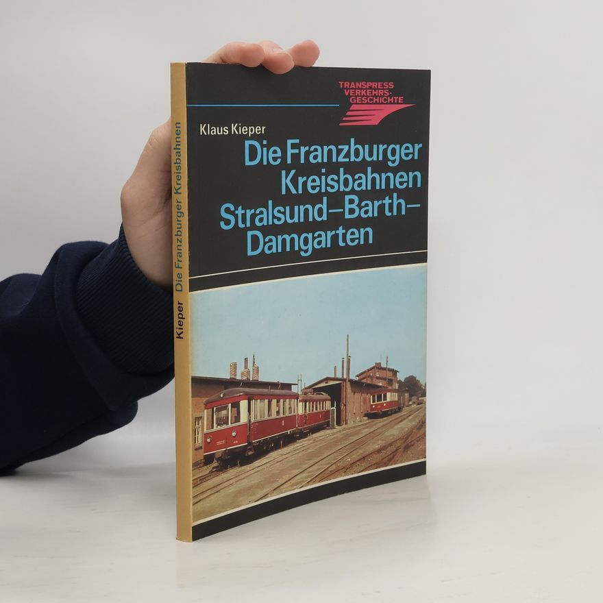 Klaus Kieper Die Franzburger Kreisbahnen : Stralsund, Barth, Damgarten