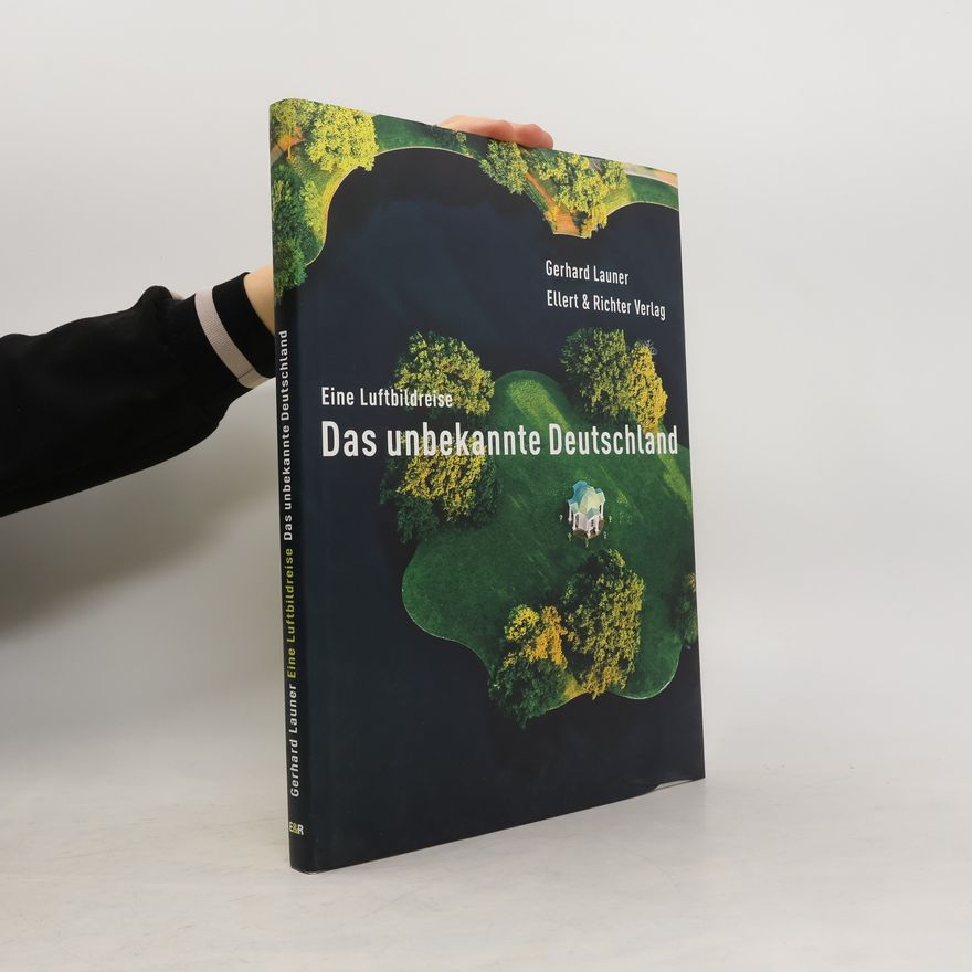 Gerhard Launer Das unbekannte Deutschland. Eine Luftbildreise