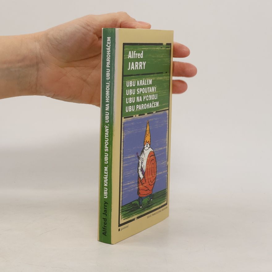 Alfred Jarry Ubu králem / Ubu spoutaný / Ubu na homoli / Ubu paroháčem