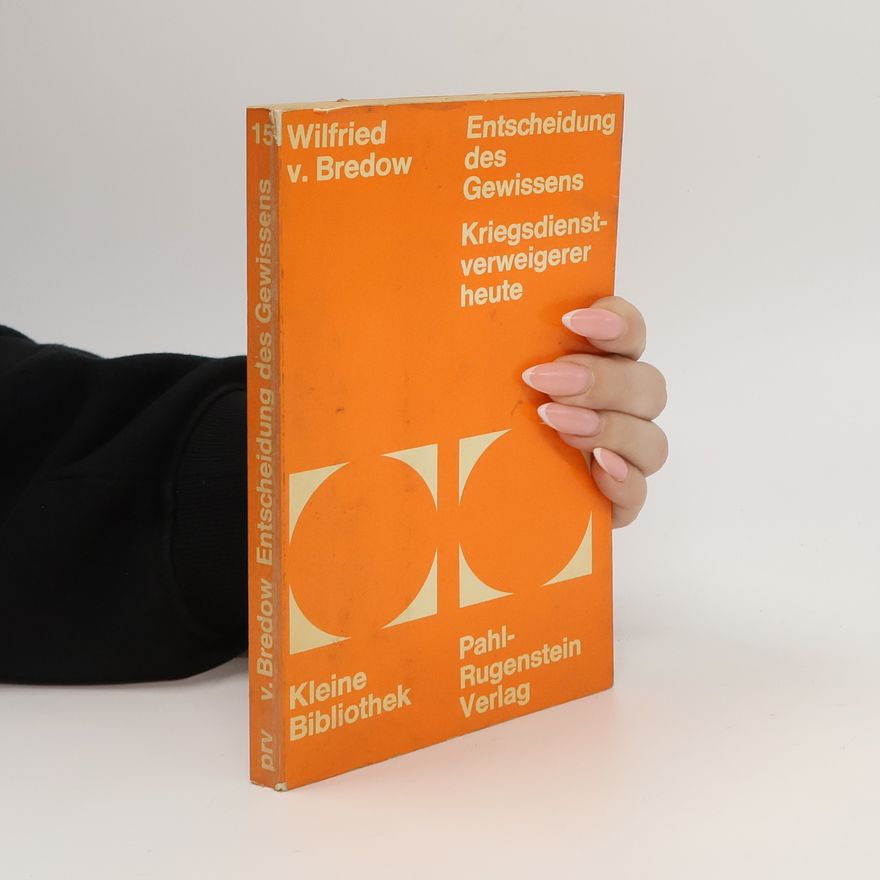 Wilfried von Bredow Entscheidung des Gewissens. Kriegsdienstverweigerer heute