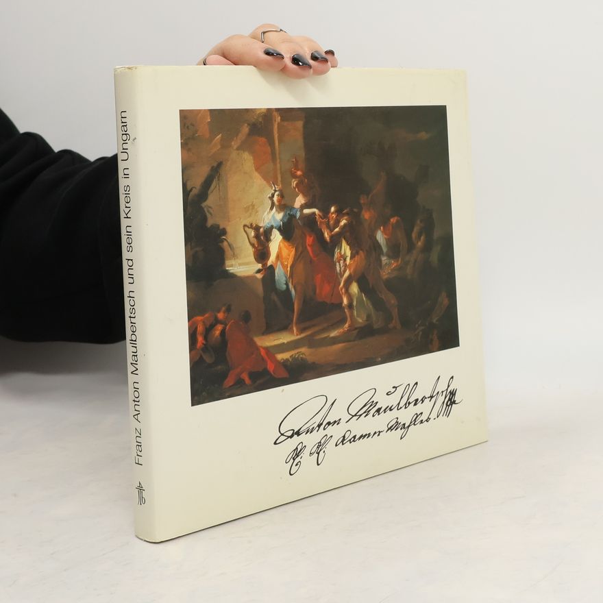 Eduard Hindelang Franz Anton Maulbertsch und sein Kreis in Ungarn aus den Beständen des Museums der Bildenden Künste BUdapest, der Ungarischen Nationalgalerie Budapest und dem Museum für Christliche Kunst in Esztergom