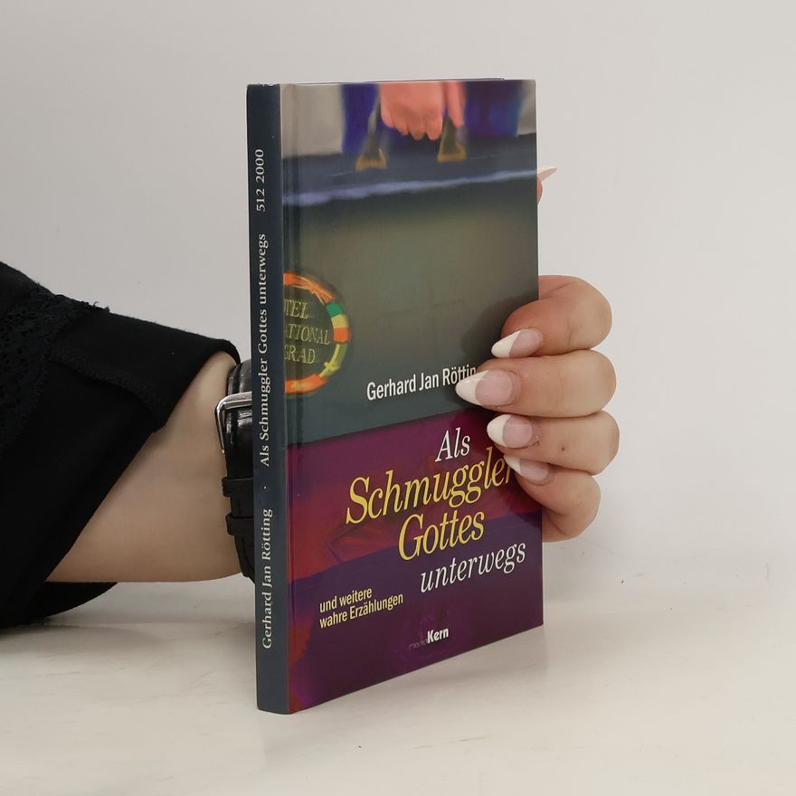 Gerhard Jan Rötting Als "Schmuggler Gottes" unterwegs: Und weitere wahre Erzählungen