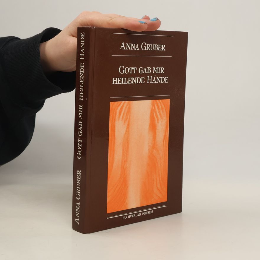 Anna Gruber Gott gab mir heilende Hände