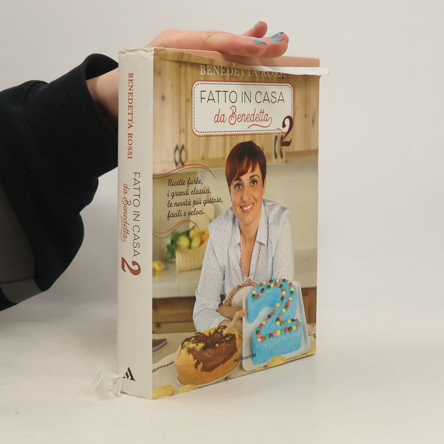 Benedetta Rossi Fatto in casa da Benedetta 2. Ricette furbe, i grandi classici, le novità più gustose, facili e veloci