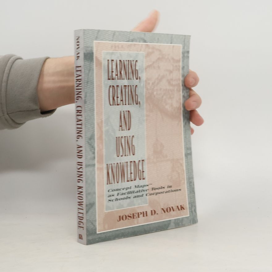 Joseph D. Novak Learning, Creating and Using Knowledge