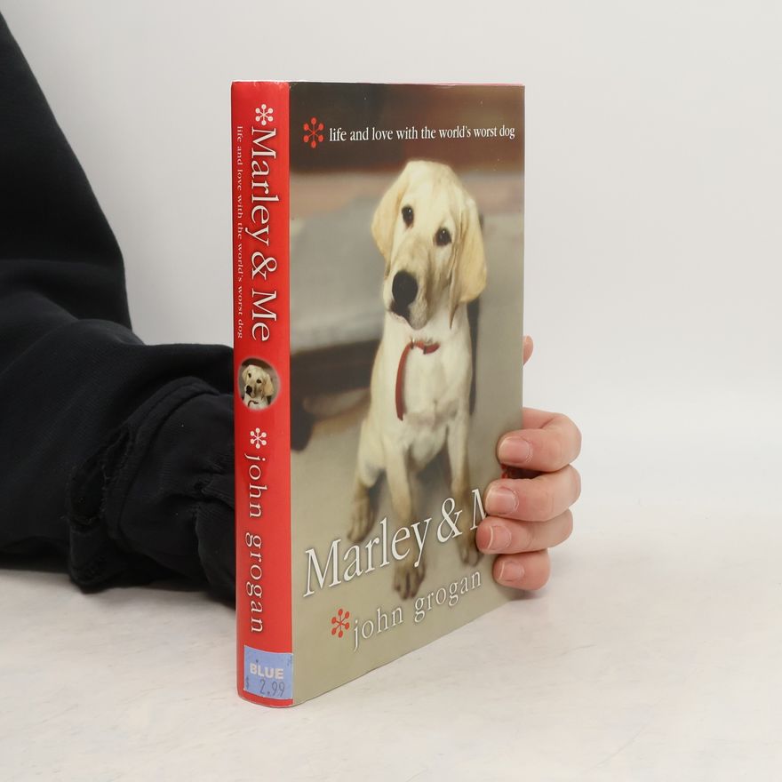 John Grogan Marley & Me: Life and Love with the World's Worst Dog