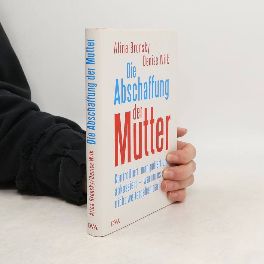 Denise von Wilke Die Abschaffung der Mutter