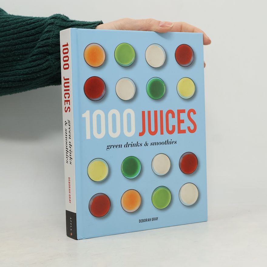 Deborah Gray 1,000 Juices, Green Drinks and Smoothies