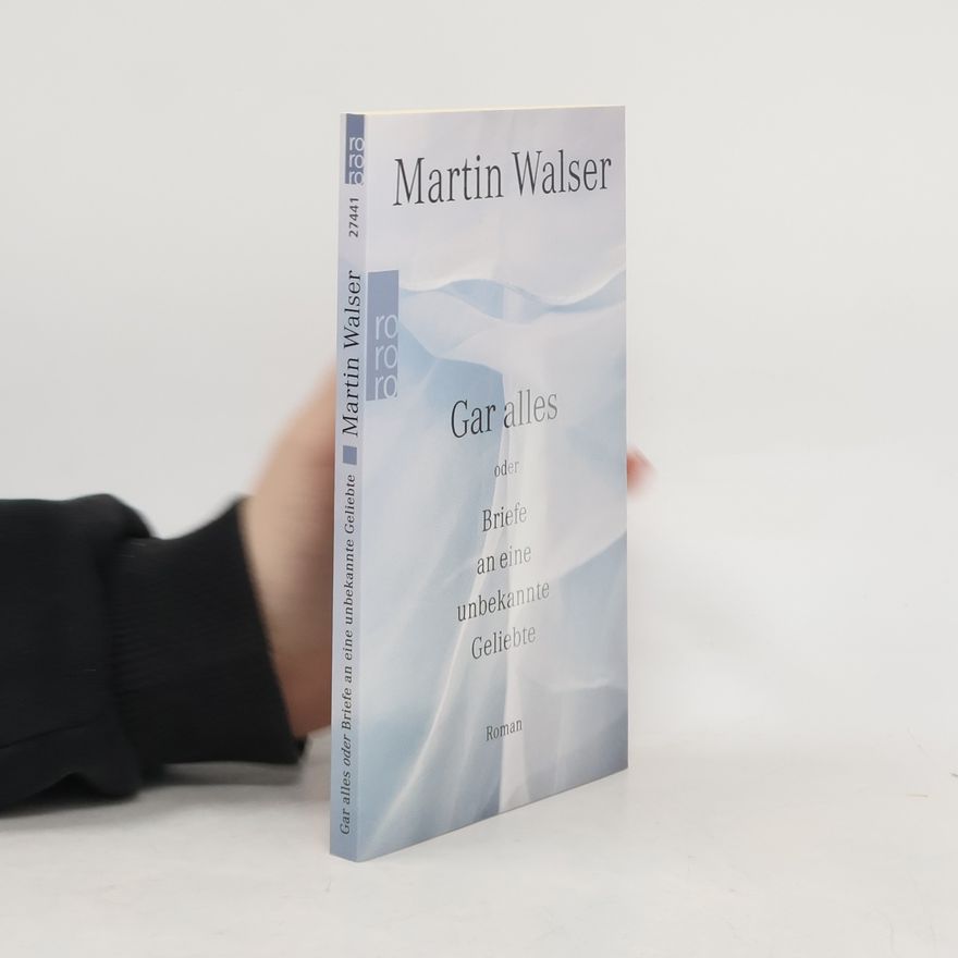 Martin Walser Gar alles oder Briefe an eine unbekannte Geliebte