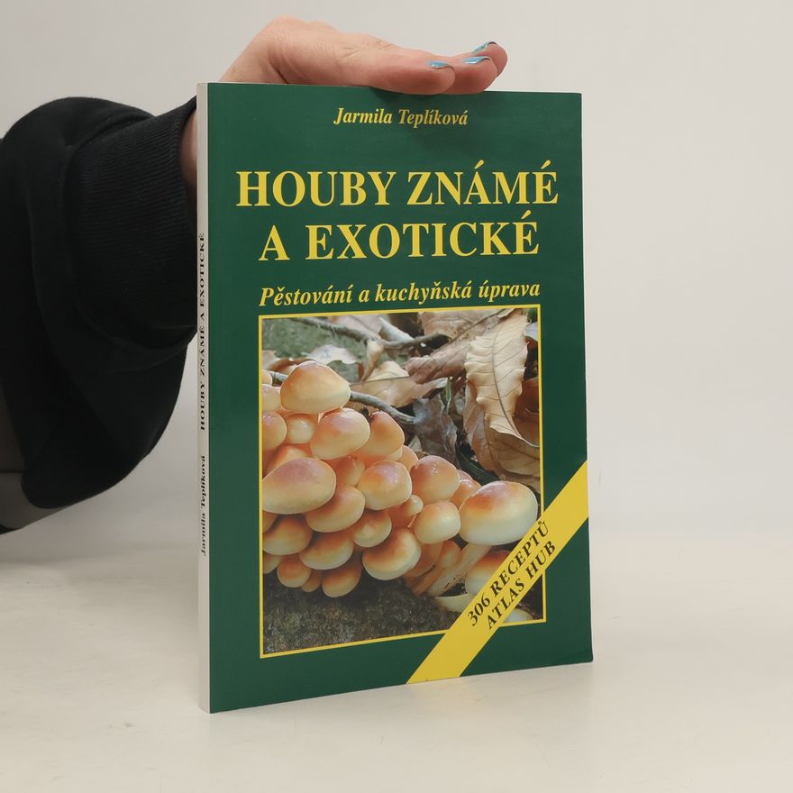 Jarmila Teplíková Houby známé a exotické Pěstování a kuchyňská úprava