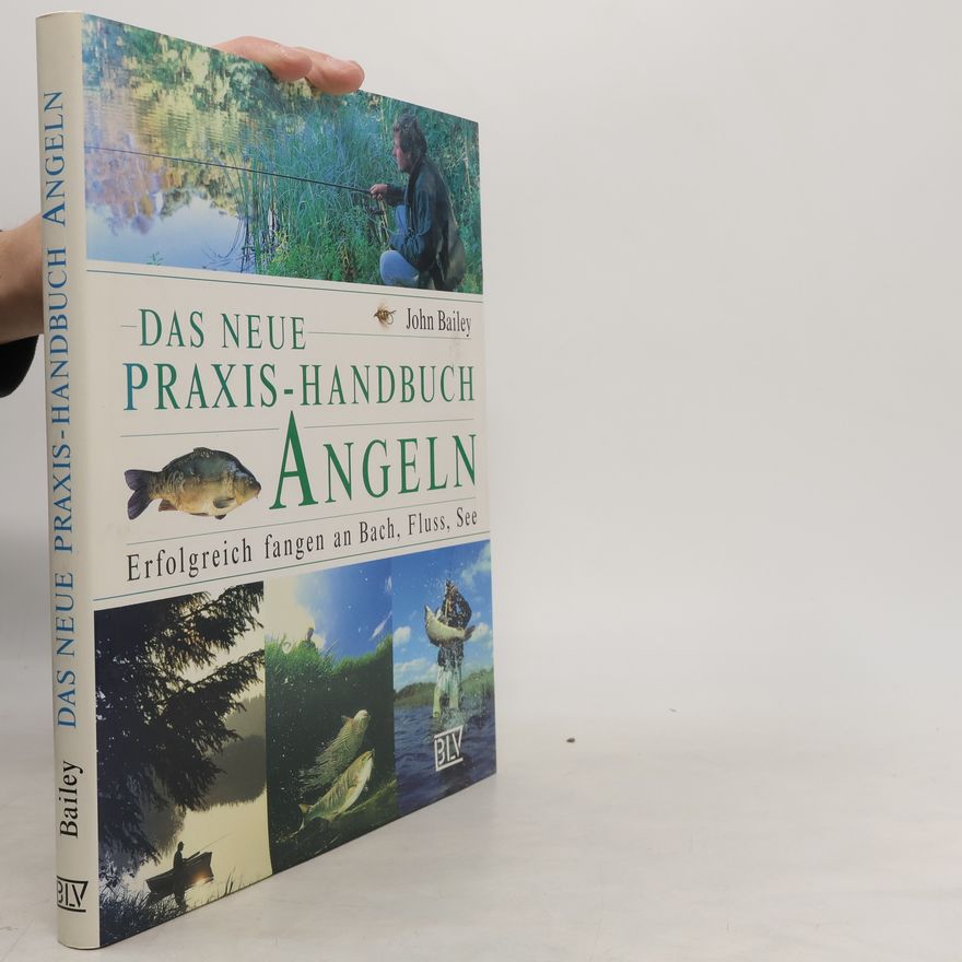 John Bailey Das neue Praxis-Handbuch Angeln