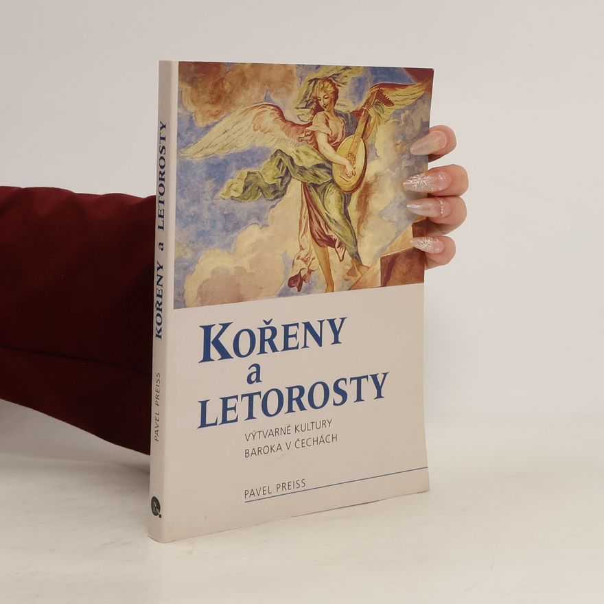 Pavel Preiss Kořeny a letorosty : výtvarné kultury baroka v Čechách