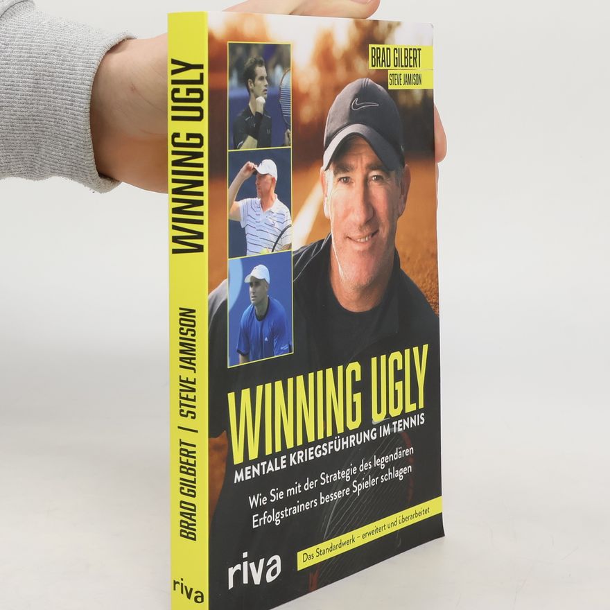 Brad Gilbert Winning Ugly - Mentale Kriegsführung im Tennis