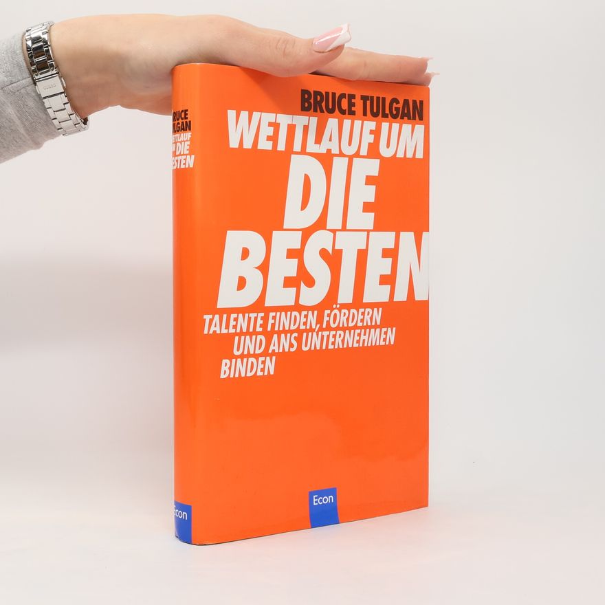 Bruce Tulgan Wettlauf um die Besten - Talente finden, fördern und ans Unternehmen binden