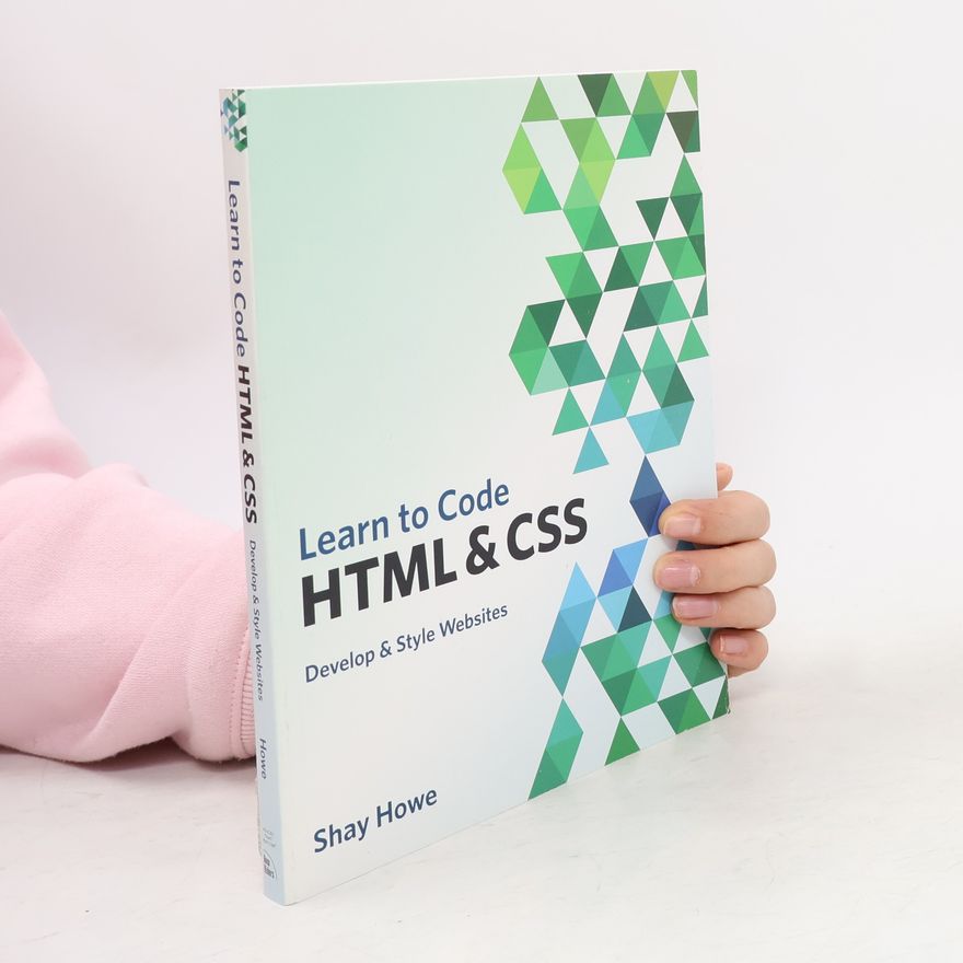 Shay Howe Learn to Code HTML & CSS. Develop & Style Websites