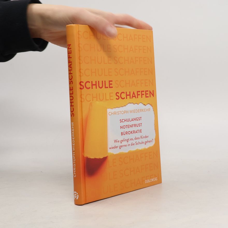 Christoph Wiederkehr Schule schaffen. Schulangst – Notenfrust – Bürokratie – Wie gelingt es, dass Kinder wieder gerne zur Schule gehen?