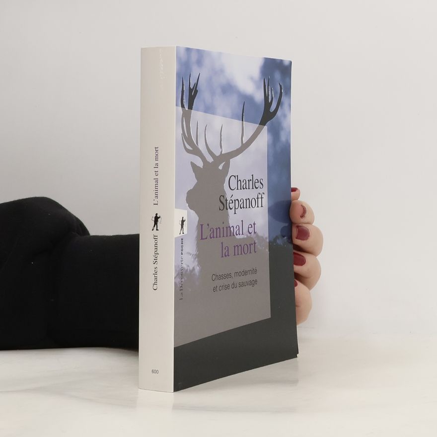 Charles Stépanoff L'animal et la mort - Chasses, modernité et crise du sauvage