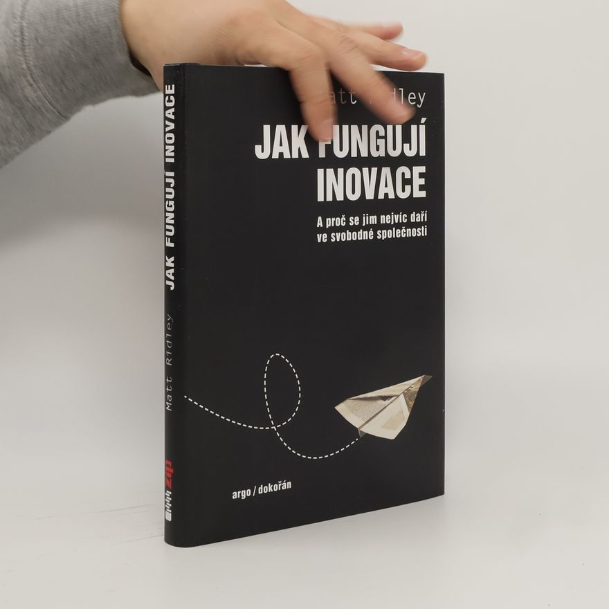 Matt Ridley Jak fungují inovace : a proč se jim nejvíc daří ve svobodné společnosti