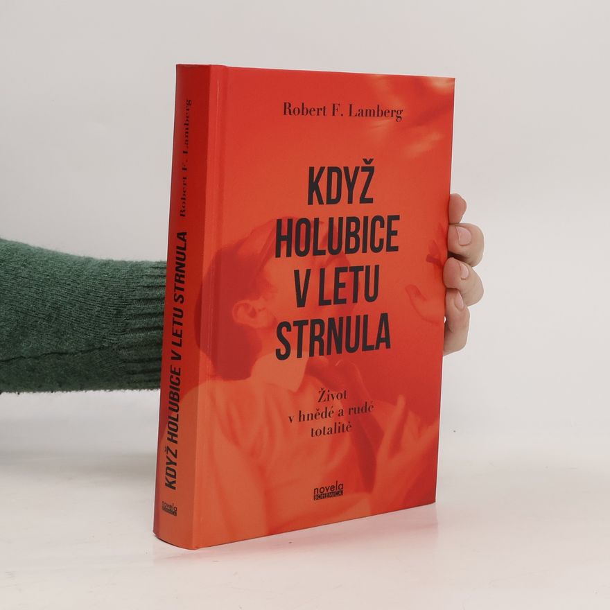 Robert F. Lamberg Když holubice v letu strnula : život v hnědé a rudé totalitě