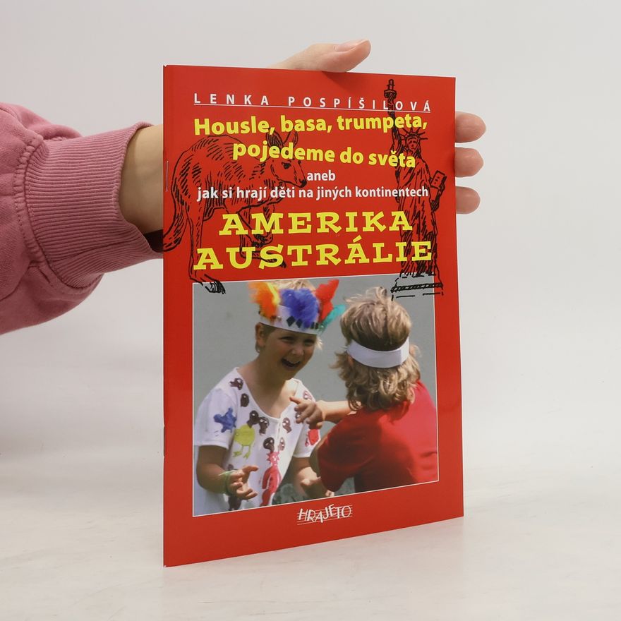 Lenka Pospíšilová Housle, basa, trumpeta, pojedeme do světa aneb jak si hrají děti na jiných kontinentech Amerika. Austrálie
