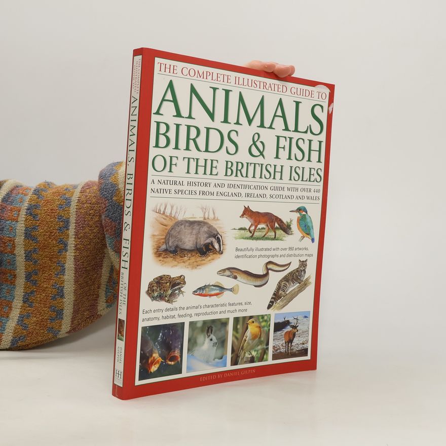 Daniel Gilpin The Complete Illustrated Guide to Animals, Birds & Fish of the British Isles