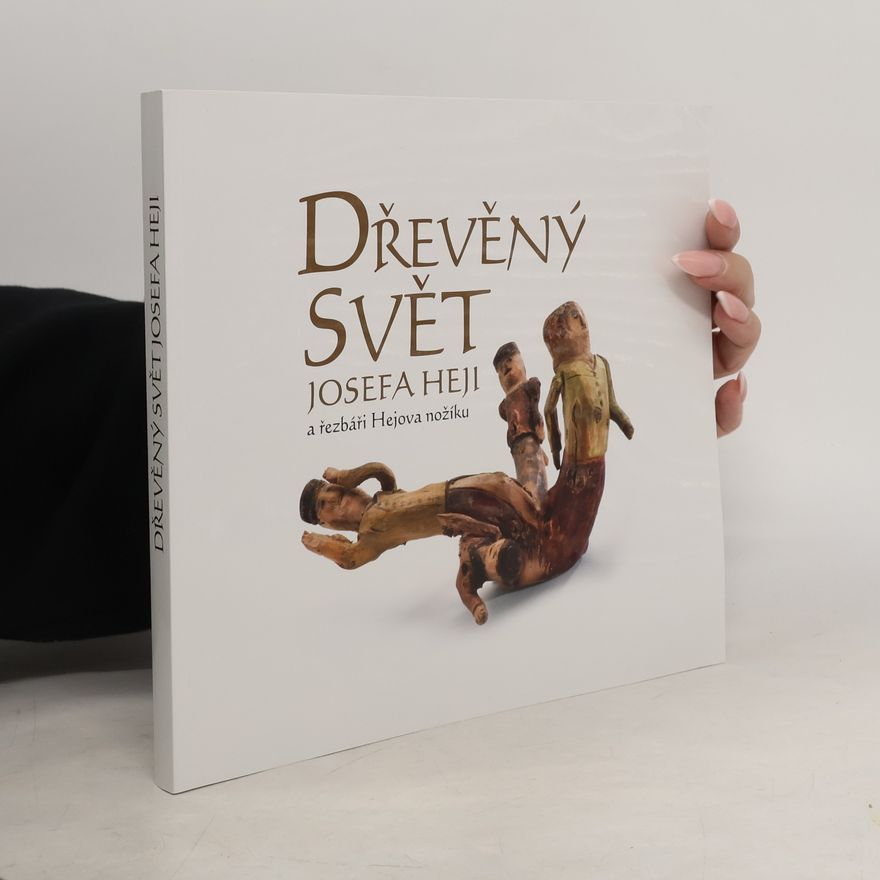 Josefa Hejli Dřevěný svět Josefa Heji a řezbáři Hejova nožíku