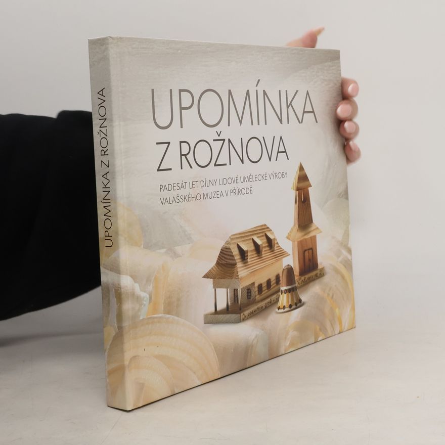 Petr Liďák Upomínka z Rožnova : padesát let Dílny lidové umělecké výroby Valašského muzea v přírodě