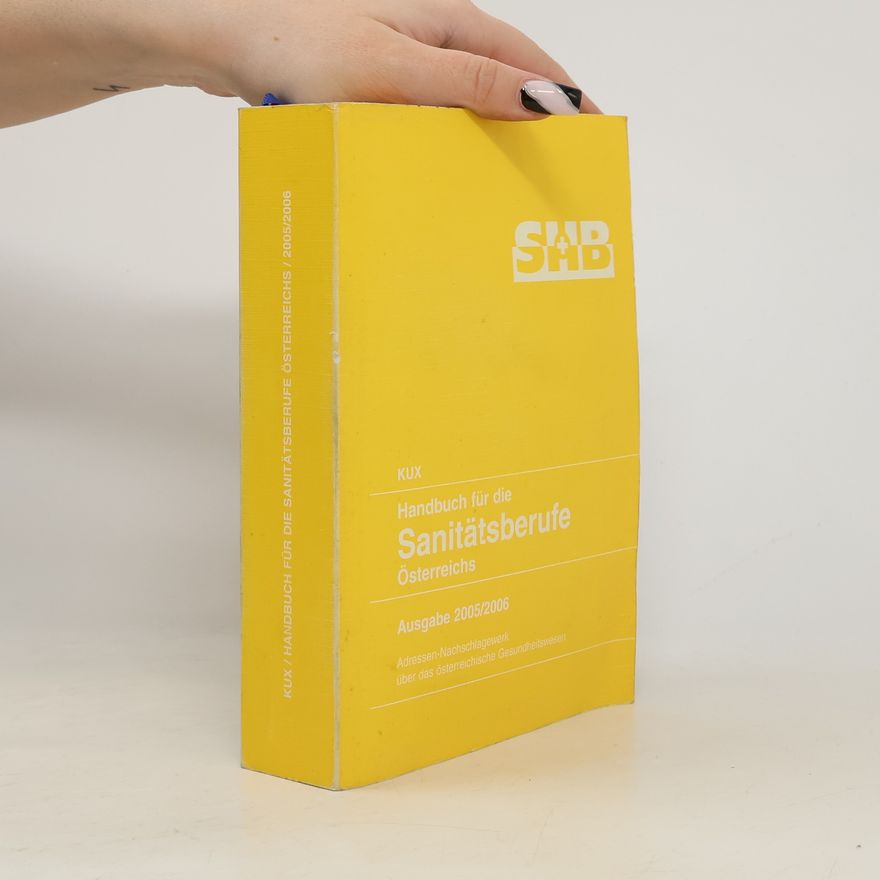 Karlheinz Kux Handbuch für die Sanitätsberufe Österreichs: Adressen-Nachschlagewerk über das österreichische Gesundheitswesen - Ausgabe 2005/2006