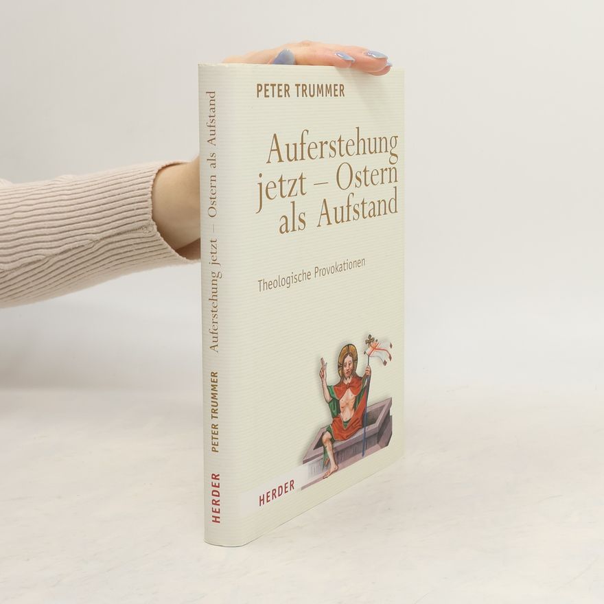 Peter Trummer Auferstehung jetzt - Ostern als Aufstand