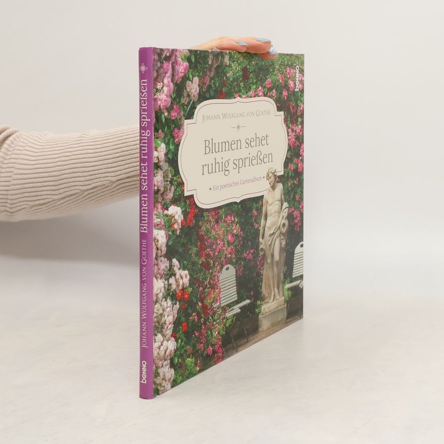 Johann Wolfgang von Goethe Blumen sehet ruhig sprießen
