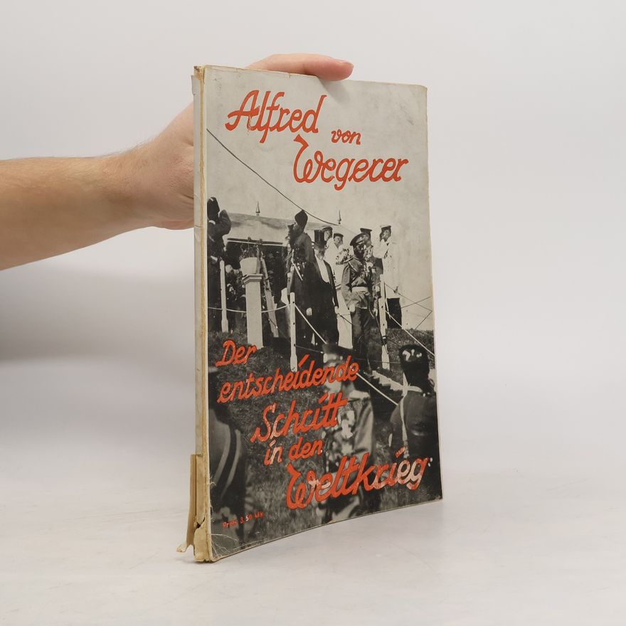 Alfred von Wegerer Der entscheidende Schritt in den Weltkrieg