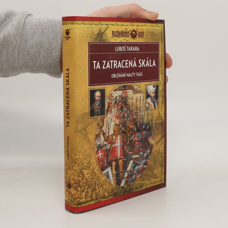 Luboš Taraba Ta zatracená skála: Obléhání Malty 1565