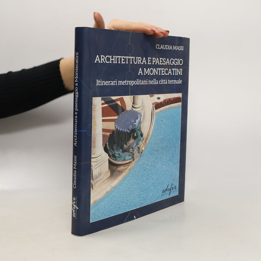 Claudia Massi Architettura e paesaggio a Montecatini. Itinerari metropolitani nella città termale