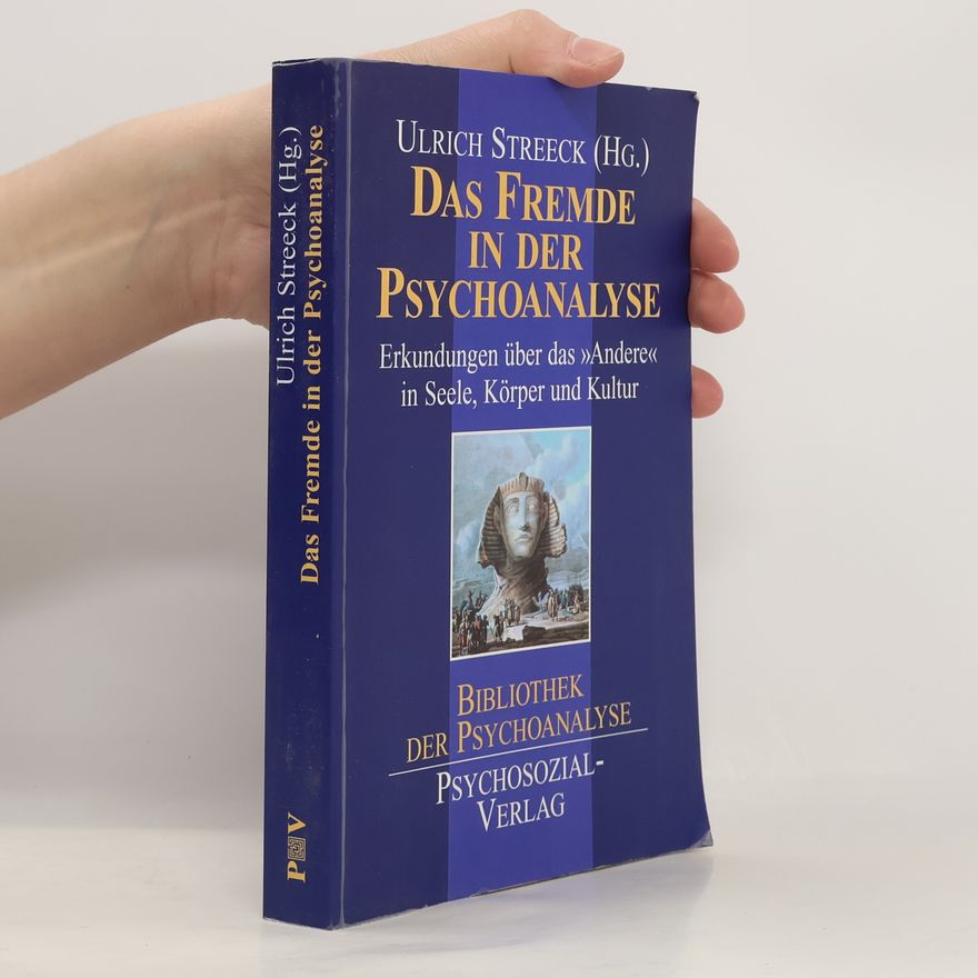 Ulrich Streeck Bibliothek der Psychoanalyse: Das Fremde in der Psychoanalyse