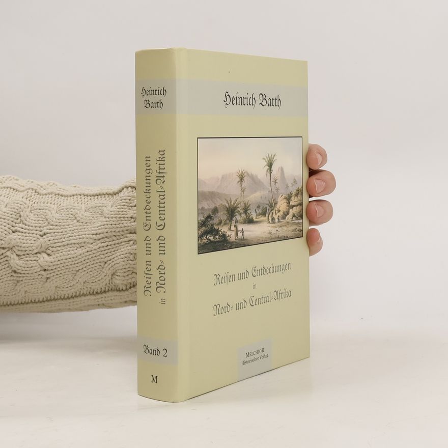 Heinrich Barth Reisen und Entdeckungen in Nord- und Central-Afrika 1849 - 1855