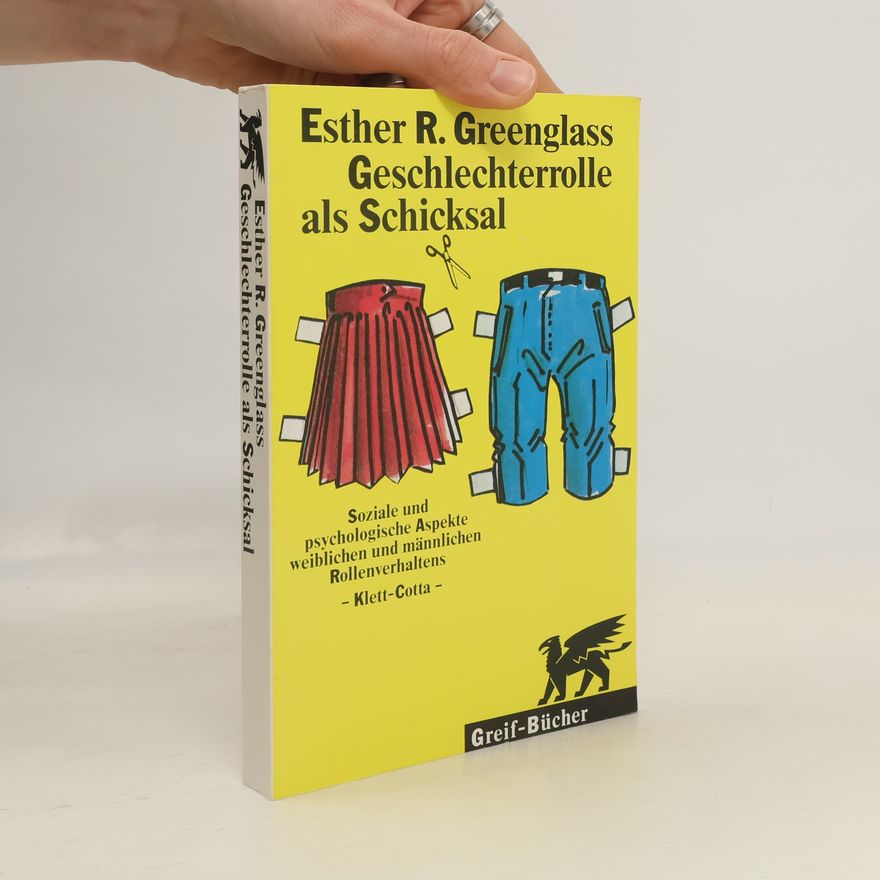 Esther R. Greenglass Geschlechterrolle als Schicksal. Soziale und psychologische Aspekte weiblichen und männlichen Rollenverhaltens. Hrsg. u. Vorw. v. Hans Aebli
