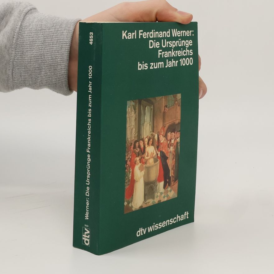 Karl Ferdinand Werner Die Ursprünge Frankreichs bis zum Jahr 1000