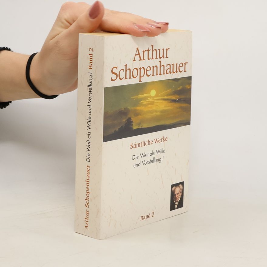 Arthur Schopenhauer Sämtliche Werke 2. Die Welt als Wille und Vorstellung I