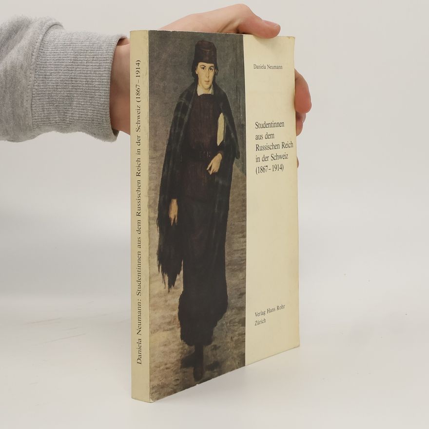 Daniela Neumann Die Schweiz und der Osten Europas - 1: Studentinnen aus dem Russischen Reich in der Schweiz (1867-1914)