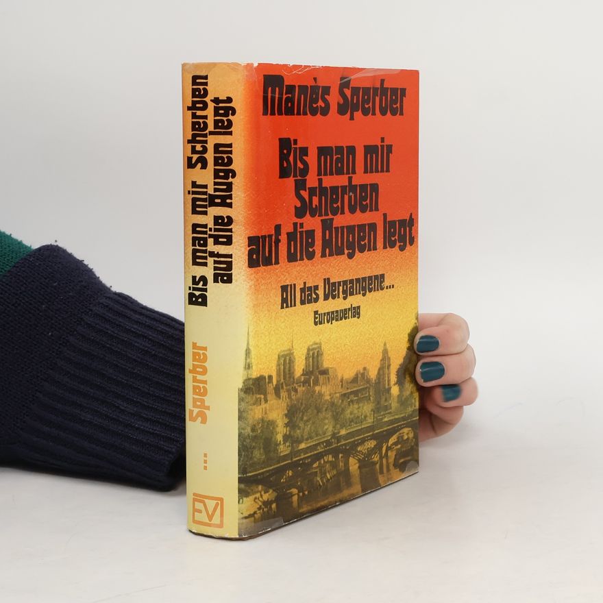 Manès Sperber Bis man mir Scherben auf die Augen legt