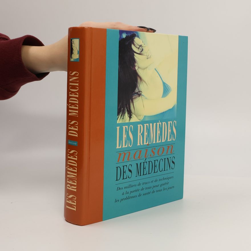 Debora Tkac Les remèdes maison des médecins : des milliers de trucs et de techniques à la portée de tous pour guérir les problèmes de santé de tous les jours