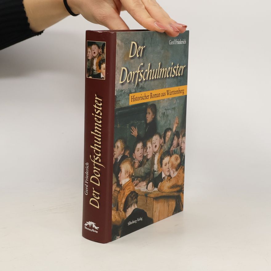 Gerd Friederich Der Dorfschulmeister. Historischer Roman aus Württemberg