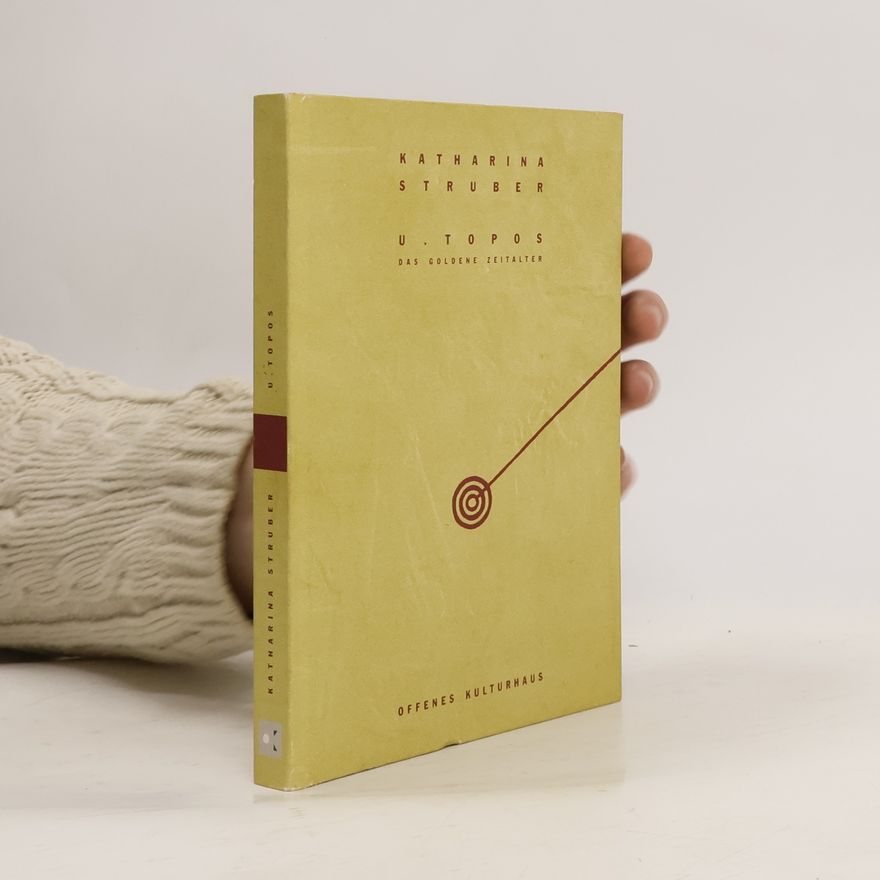Katharina Struber U.Topos - das goldene Zeitalter