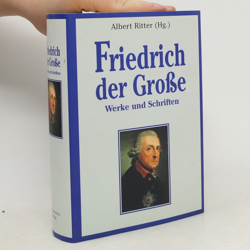 Friedrich der Große Friedrich der Große. Werke und Schriften