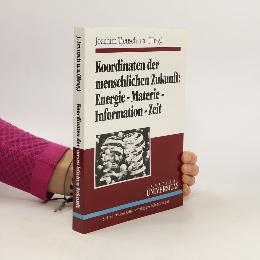 Joachim Treusch Koordinaten der menschlichen Zukunft: Energie - Materie - Information - Zeit