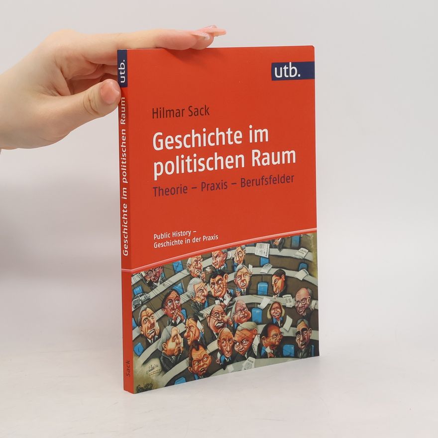 Hilmar Sack Public History - Geschichte in der Praxis - 4619: Geschichte im politischen Raum