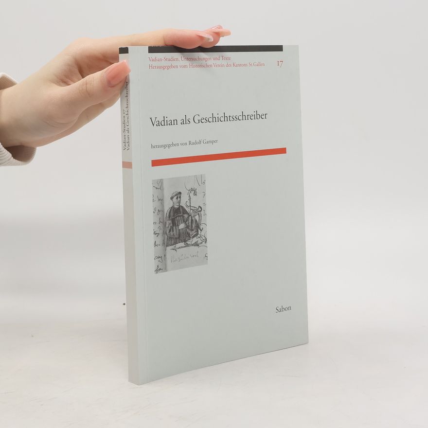 Rudolf Gamper Vadian-Studien, Untersuchungen und Texte - 17: Vadian als Geschichtsschreiber